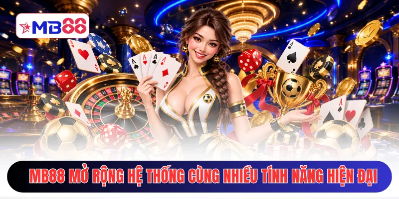MB88 mở rộng hệ thống cùng nhiều tính năng hiện đại